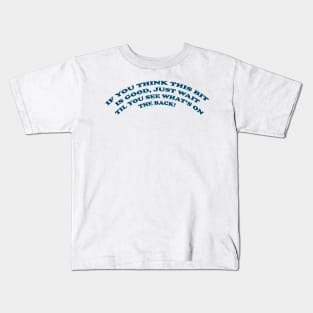 Think this is good? Kids T-Shirt